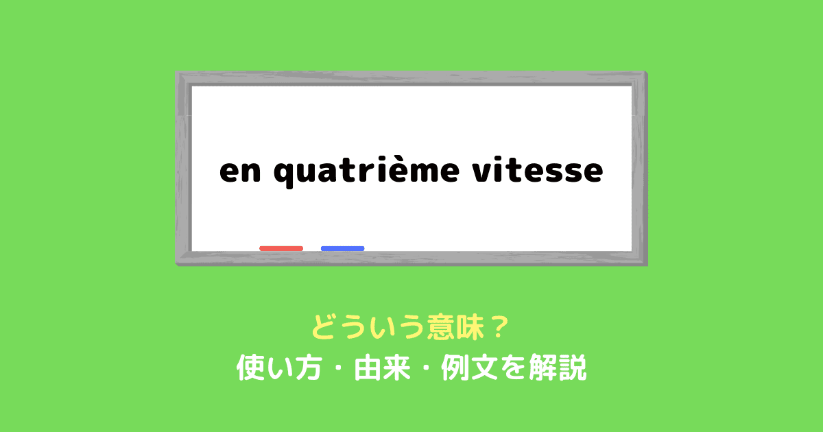 「en quatrième vitesse」の意味って？使い方を例文付きで解説！